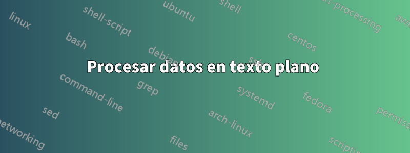 Procesar datos en texto plano