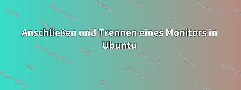 Anschließen und Trennen eines Monitors in Ubuntu