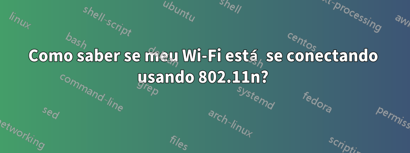 Como saber se meu Wi-Fi está se conectando usando 802.11n?