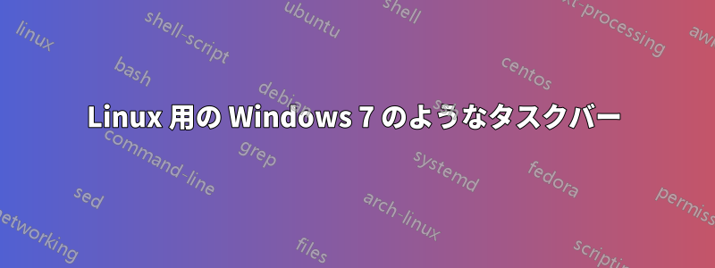 Linux 用の Windows 7 のようなタスクバー