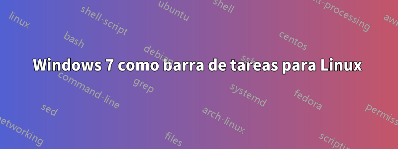 Windows 7 como barra de tareas para Linux