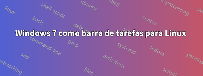 Windows 7 como barra de tarefas para Linux