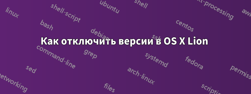 Как отключить версии в OS X Lion