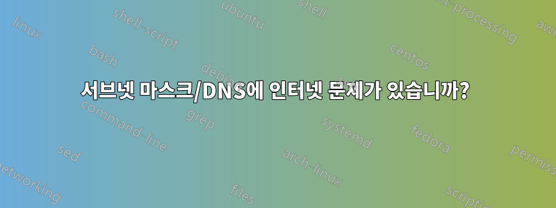 서브넷 마스크/DNS에 인터넷 문제가 있습니까?