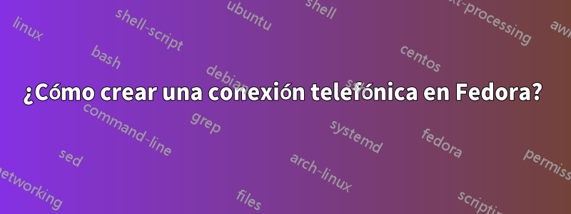 ¿Cómo crear una conexión telefónica en Fedora?