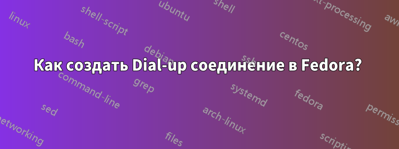 Как создать Dial-up соединение в Fedora?