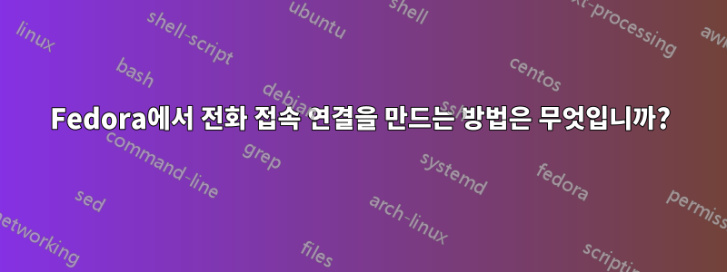 Fedora에서 전화 접속 연결을 만드는 방법은 무엇입니까?