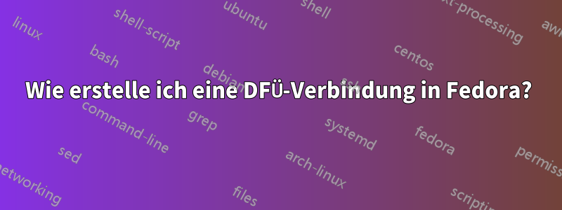 Wie erstelle ich eine DFÜ-Verbindung in Fedora?