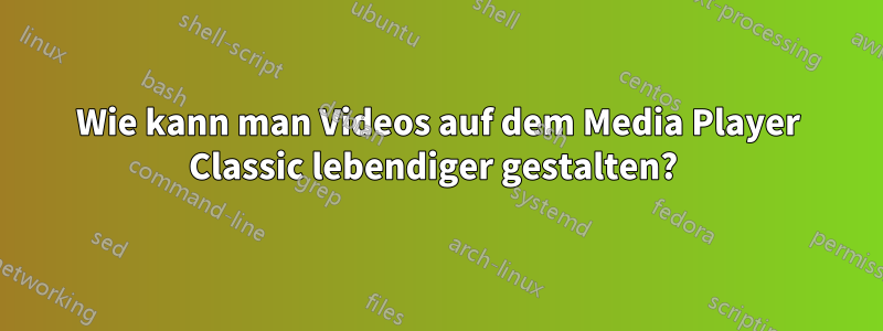 Wie kann man Videos auf dem Media Player Classic lebendiger gestalten? 