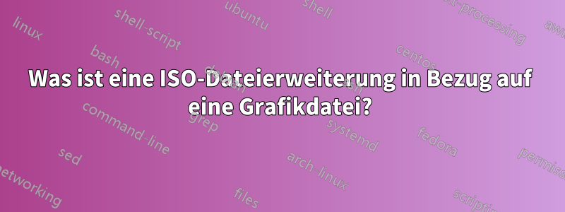 Was ist eine ISO-Dateierweiterung in Bezug auf eine Grafikdatei?