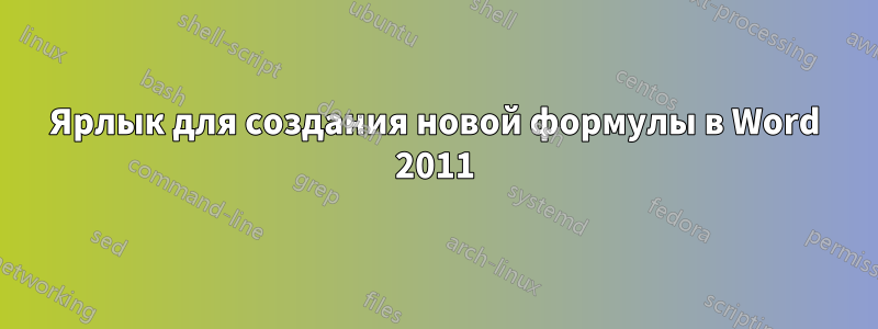 Ярлык для создания новой формулы в Word 2011