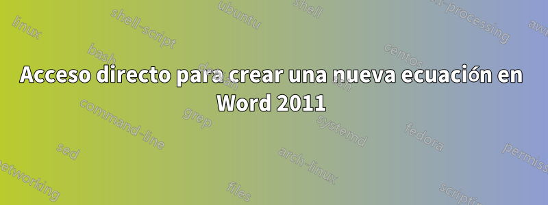 Acceso directo para crear una nueva ecuación en Word 2011