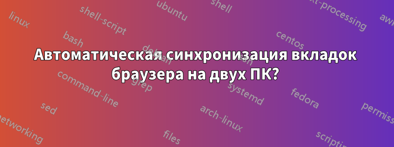 Автоматическая синхронизация вкладок браузера на двух ПК?