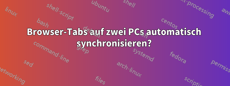 Browser-Tabs auf zwei PCs automatisch synchronisieren?