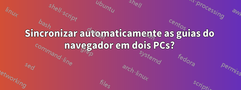 Sincronizar automaticamente as guias do navegador em dois PCs?