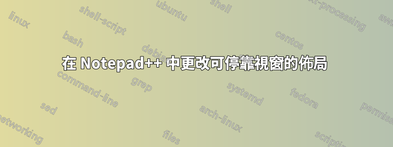 在 Notepad++ 中更改可停靠視窗的佈局