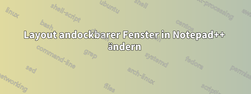 Layout andockbarer Fenster in Notepad++ ändern