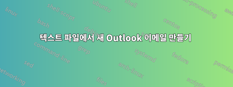 텍스트 파일에서 새 Outlook 이메일 만들기