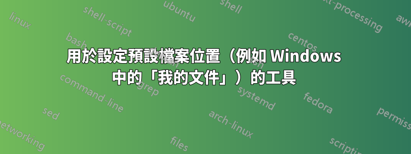 用於設定預設檔案位置（例如 Windows 中的「我的文件」）的工具