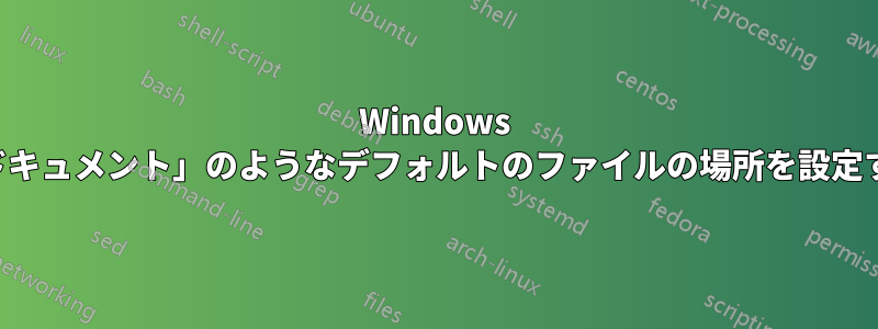 Windows の「マイドキュメント」のようなデフォルトのファイルの場所を設定するツール