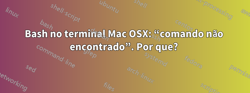 Bash no terminal Mac OSX: “comando não encontrado”. Por que?