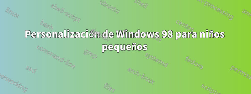 Personalización de Windows 98 para niños pequeños