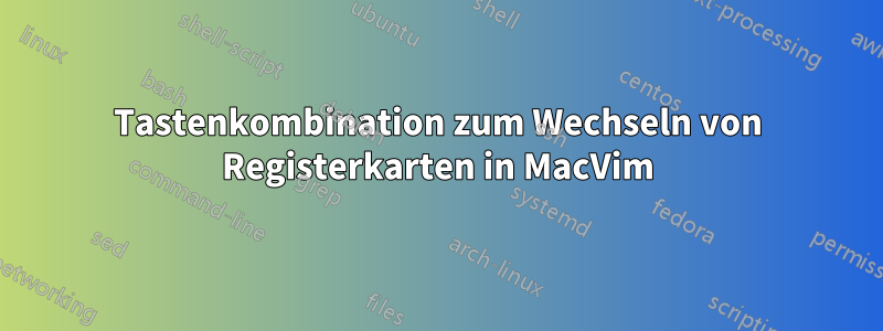 Tastenkombination zum Wechseln von Registerkarten in MacVim