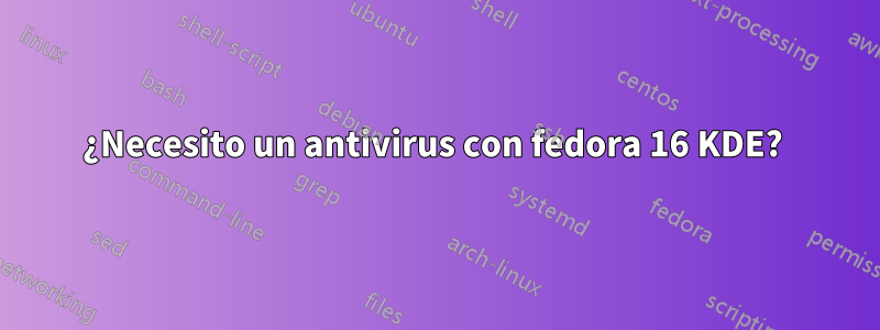 ¿Necesito un antivirus con fedora 16 KDE? 