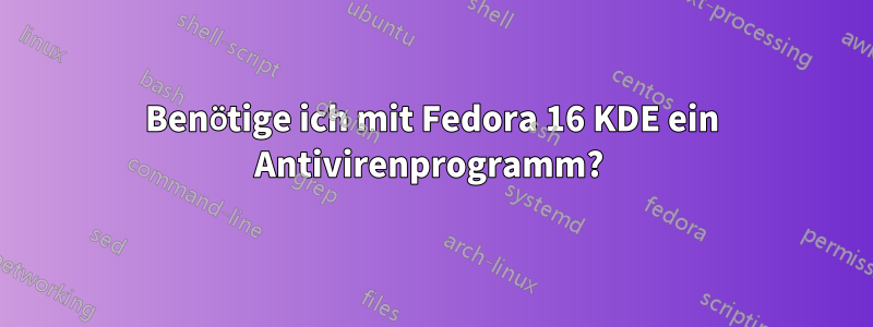 Benötige ich mit Fedora 16 KDE ein Antivirenprogramm? 