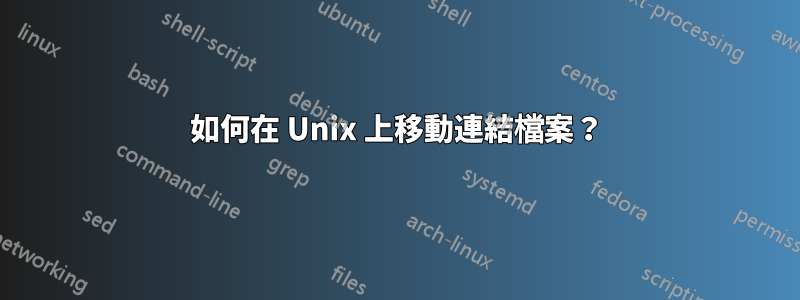 如何在 Unix 上移動連結檔案？