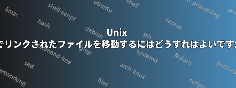 Unix 上でリンクされたファイルを移動するにはどうすればよいですか?