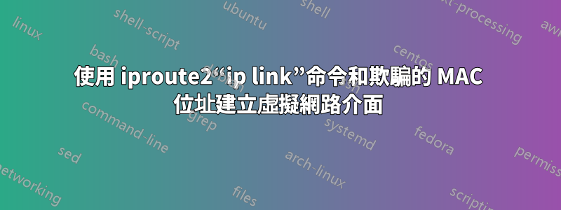 使用 iproute2“ip link”命令和欺騙的 MAC 位址建立虛擬網路介面