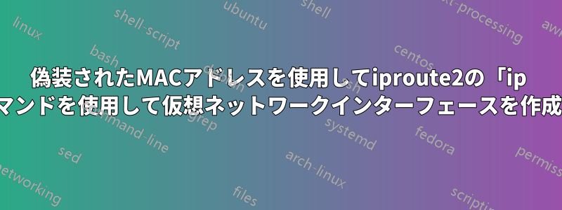 偽装されたMACアドレスを使用してiproute2の「ip link」コマンドを使用して仮想ネットワークインターフェースを作成します。