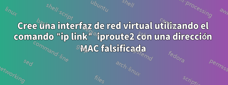 Cree una interfaz de red virtual utilizando el comando "ip link" iproute2 con una dirección MAC falsificada