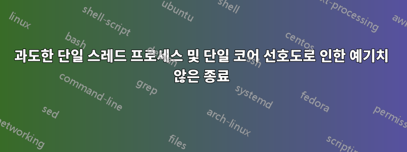 과도한 단일 스레드 프로세스 및 단일 코어 선호도로 인한 예기치 않은 종료