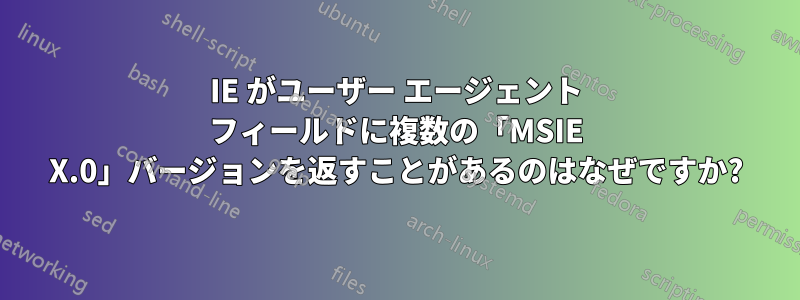 IE がユーザー エージェント フィールドに複数の「MSIE X.0」バージョンを返すことがあるのはなぜですか?