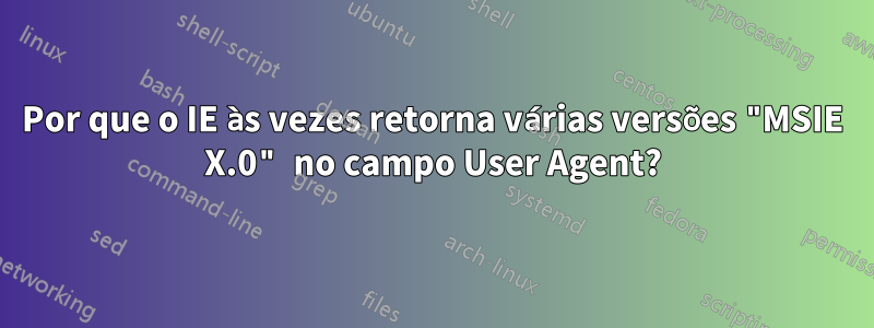 Por que o IE às vezes retorna várias versões "MSIE X.0" no campo User Agent?