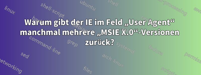 Warum gibt der IE im Feld „User Agent“ manchmal mehrere „MSIE X.0“-Versionen zurück?