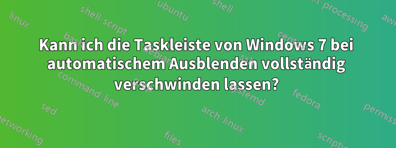 Kann ich die Taskleiste von Windows 7 bei automatischem Ausblenden vollständig verschwinden lassen?