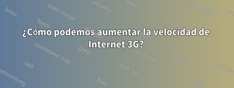 ¿Cómo podemos aumentar la velocidad de Internet 3G?