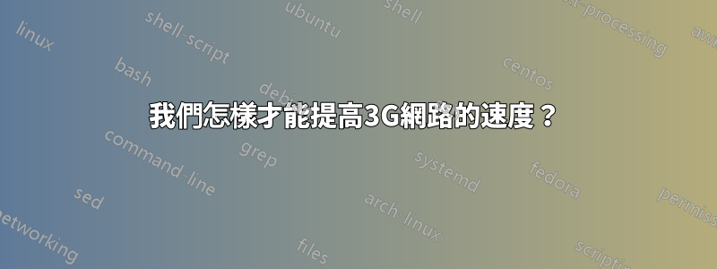 我們怎樣才能提高3G網路的速度？