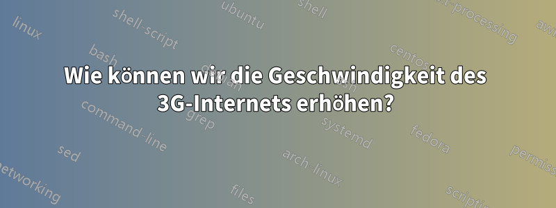 Wie können wir die Geschwindigkeit des 3G-Internets erhöhen?