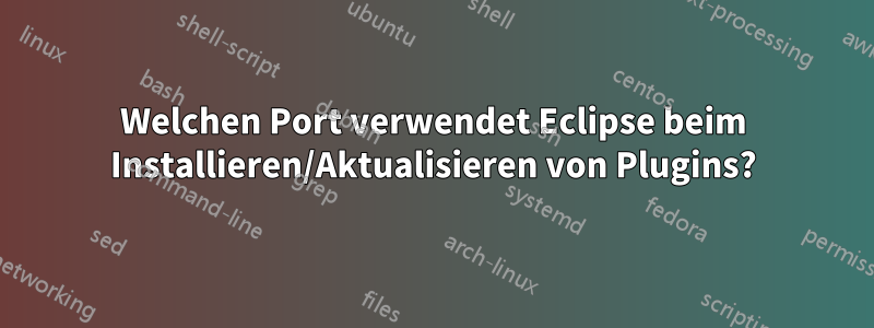 Welchen Port verwendet Eclipse beim Installieren/Aktualisieren von Plugins?