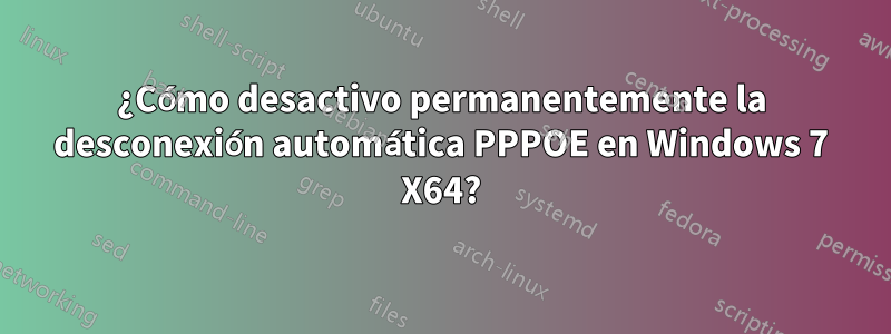 ¿Cómo desactivo permanentemente la desconexión automática PPPOE en Windows 7 X64?