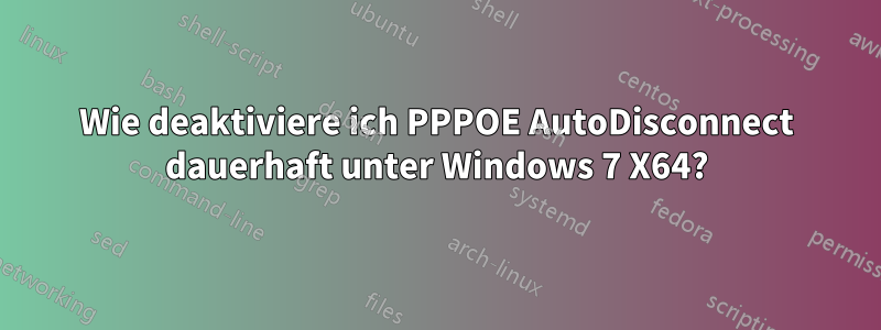 Wie deaktiviere ich PPPOE AutoDisconnect dauerhaft unter Windows 7 X64?