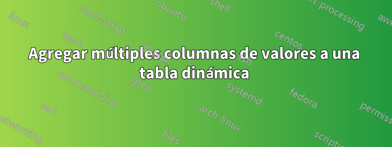 Agregar múltiples columnas de valores a una tabla dinámica