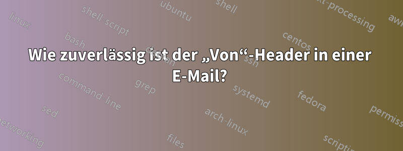 Wie zuverlässig ist der „Von“-Header in einer E-Mail?