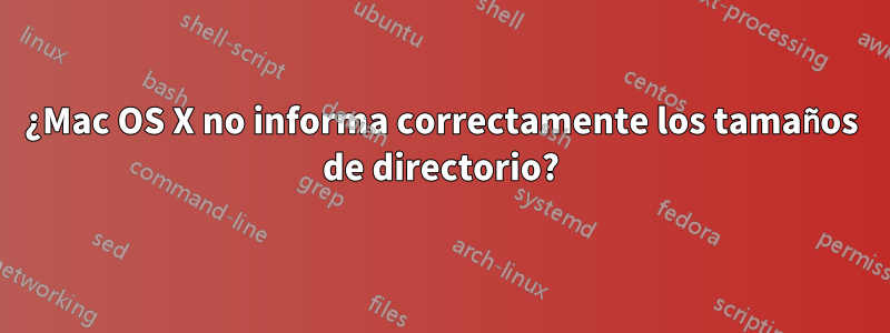 ¿Mac OS X no informa correctamente los tamaños de directorio?