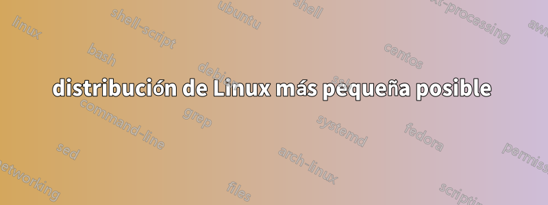 distribución de Linux más pequeña posible