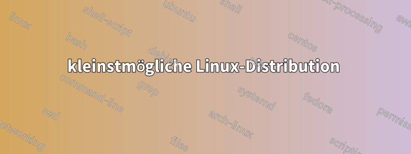 kleinstmögliche Linux-Distribution